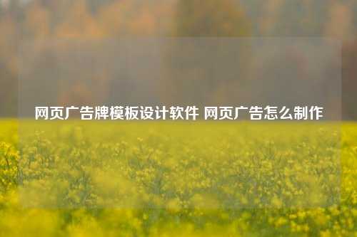 网页广告牌模板设计软件 网页广告怎么制作